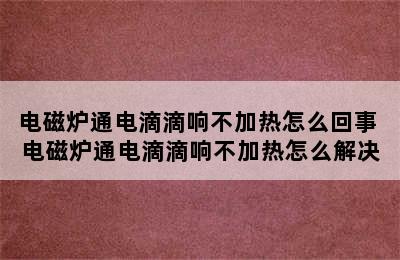 电磁炉通电滴滴响不加热怎么回事 电磁炉通电滴滴响不加热怎么解决